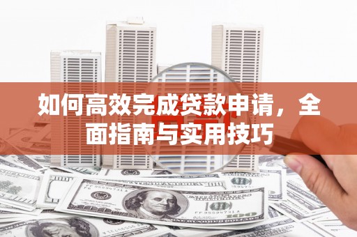 阿里山如何高效完成贷款申请，全面指南与实用技巧