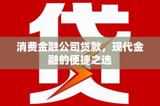 阿里山消费金融公司贷款，现代金融的便捷之选