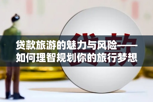 阿里山贷款旅游的魅力与风险——如何理智规划你的旅行梦想