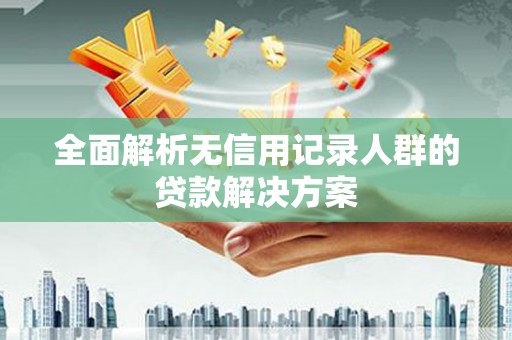 阿里山全面解析无信用记录人群的贷款解决方案